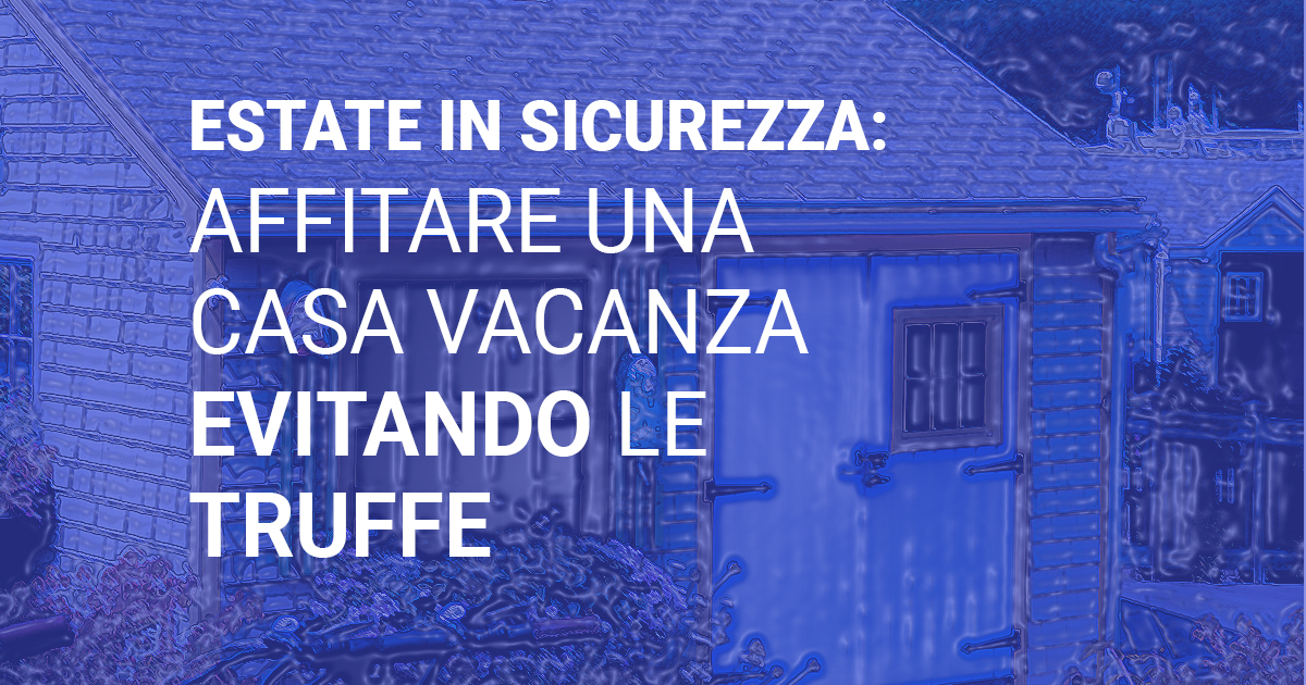 Estate in sicurezza: affittare una casa vacanza evitando le truffe